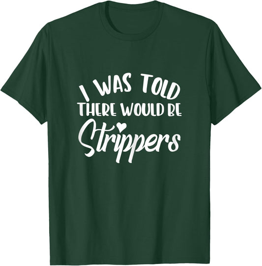 I Was Told There Would Be Strippers Bachelorette Party Funny T-Shirt - T-Shirt | Forest