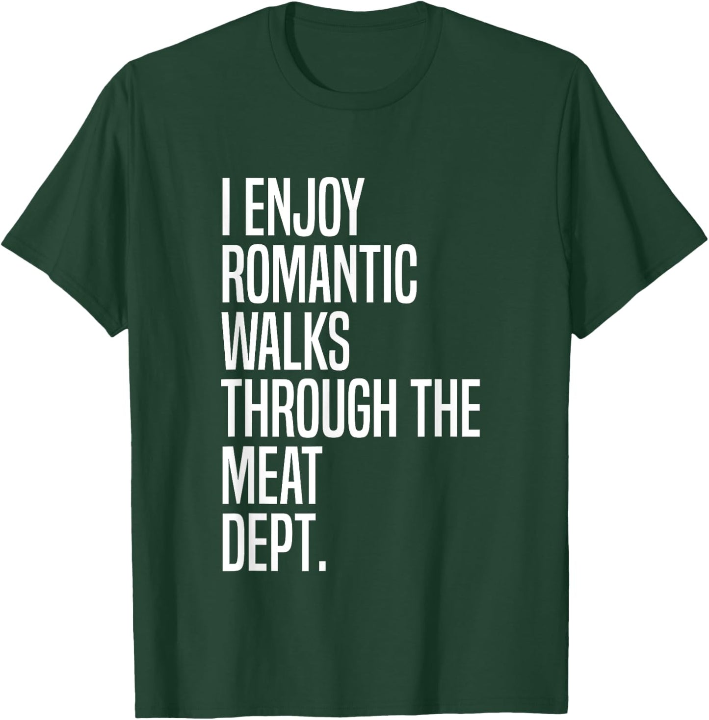 I Enjoy Romantic Walks Through The Meat Dept T-Shirt - T-Shirt | Forest