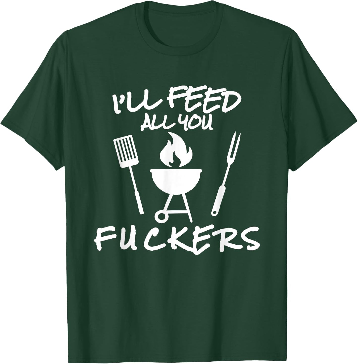 I'll Feed All You Fuckers Funny BBQ Cooking Barbeque Chef T-Shirt - T-Shirt | Forest