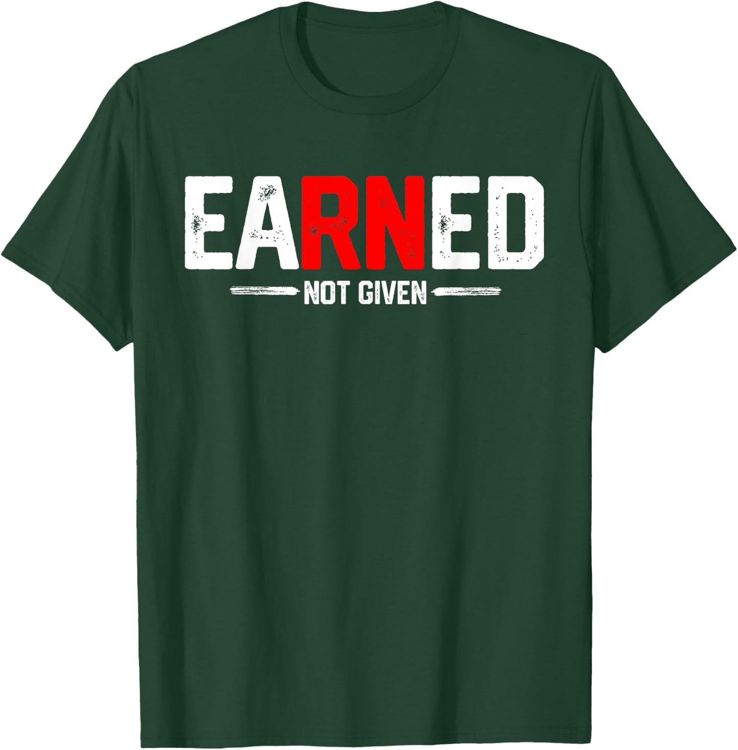 EaRNed not given Shirt Funny RN Nurse appreciation Gift T-Shirt - T-Shirt | Forest