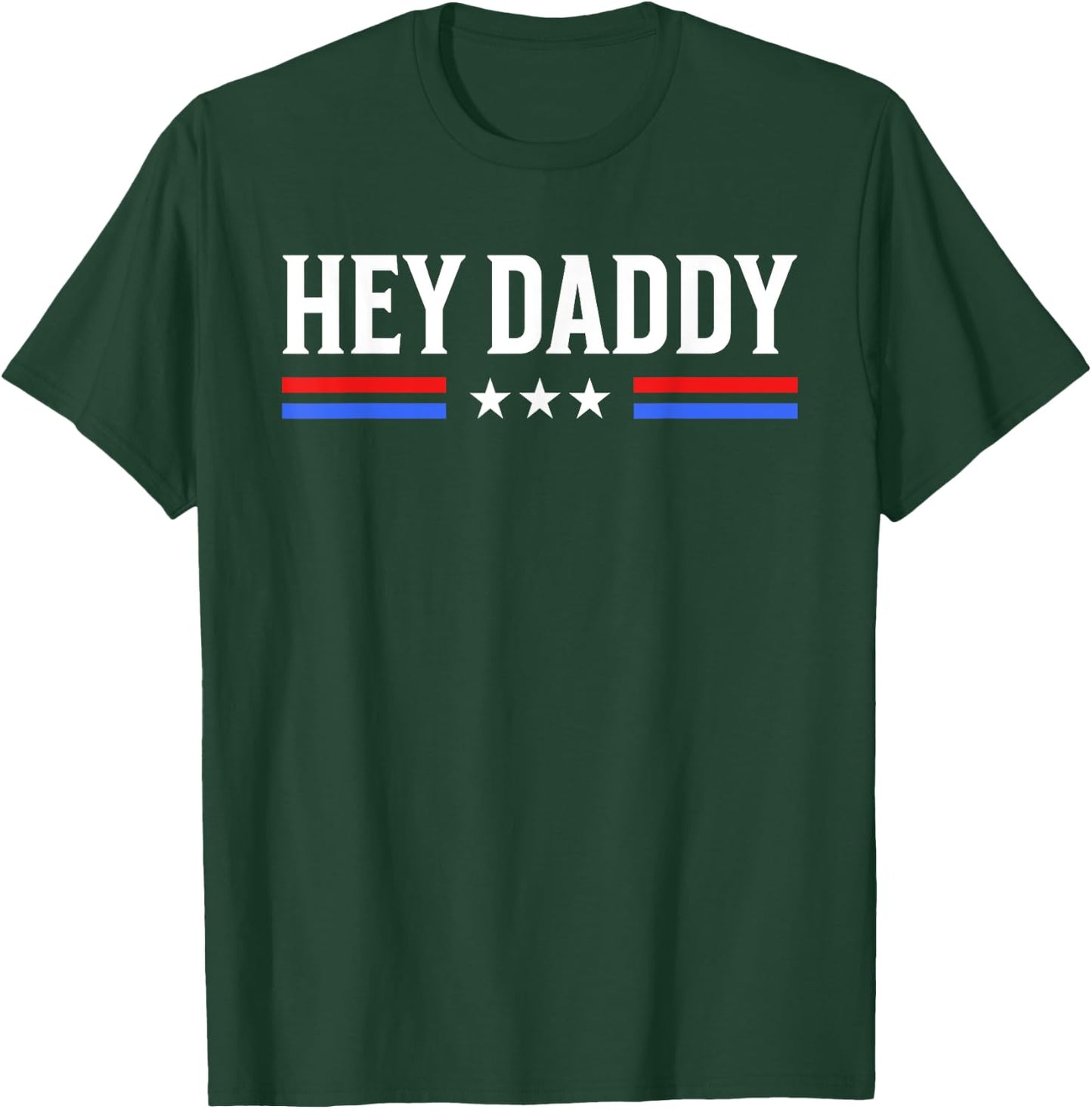 Hey Daddy - Funny Patriotic USA Love Humor Sarcasm Statement T-Shirt - T-Shirt | Forest