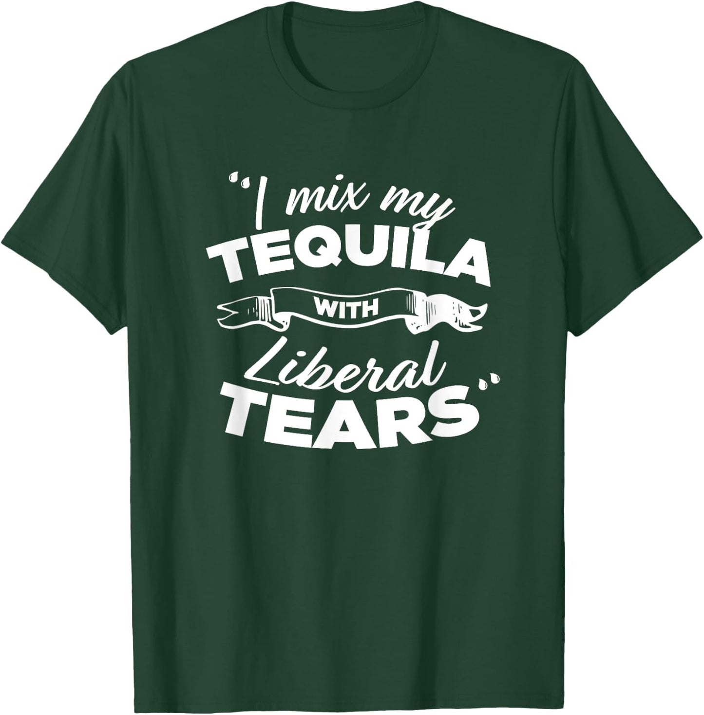 "I Mix My Tequila With Liberal Tears" T-Shirt - T-Shirt | Forest