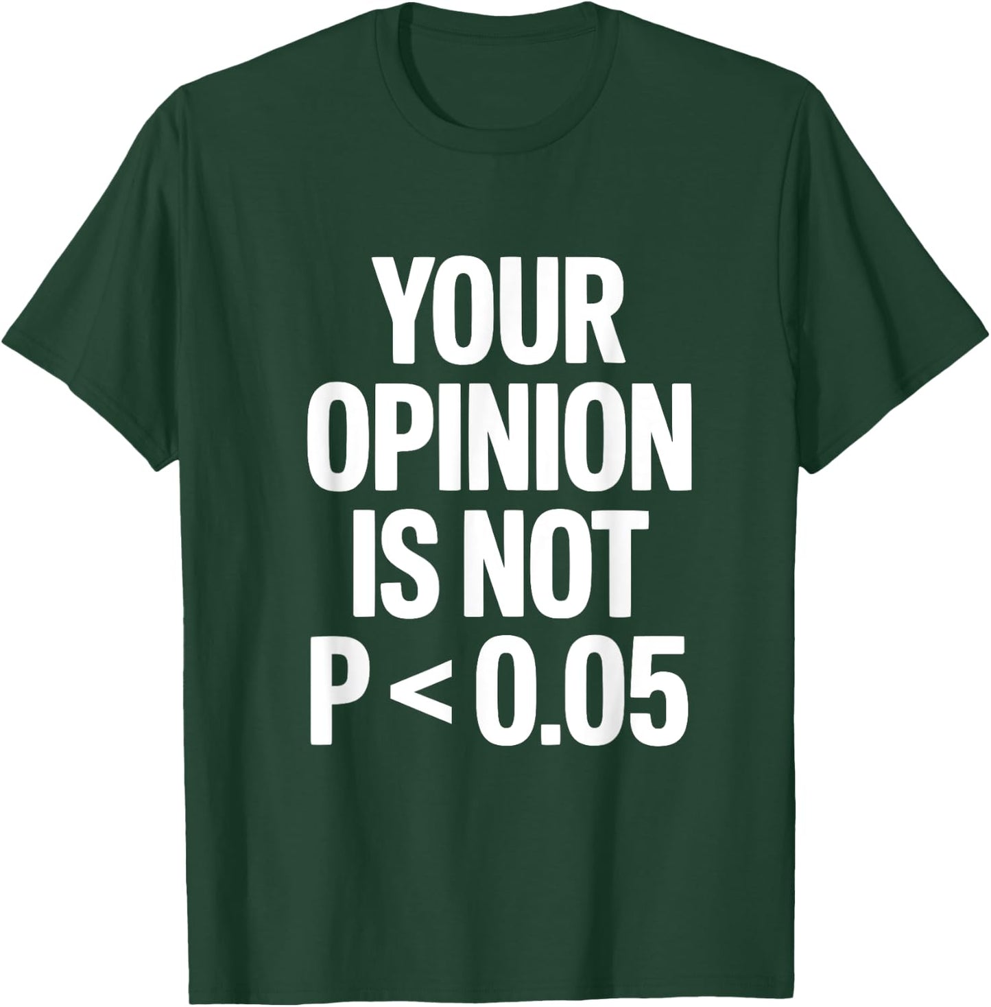 Your Opinion Is Not P less than 0.05 T-Shirt - T-Shirt | Forest