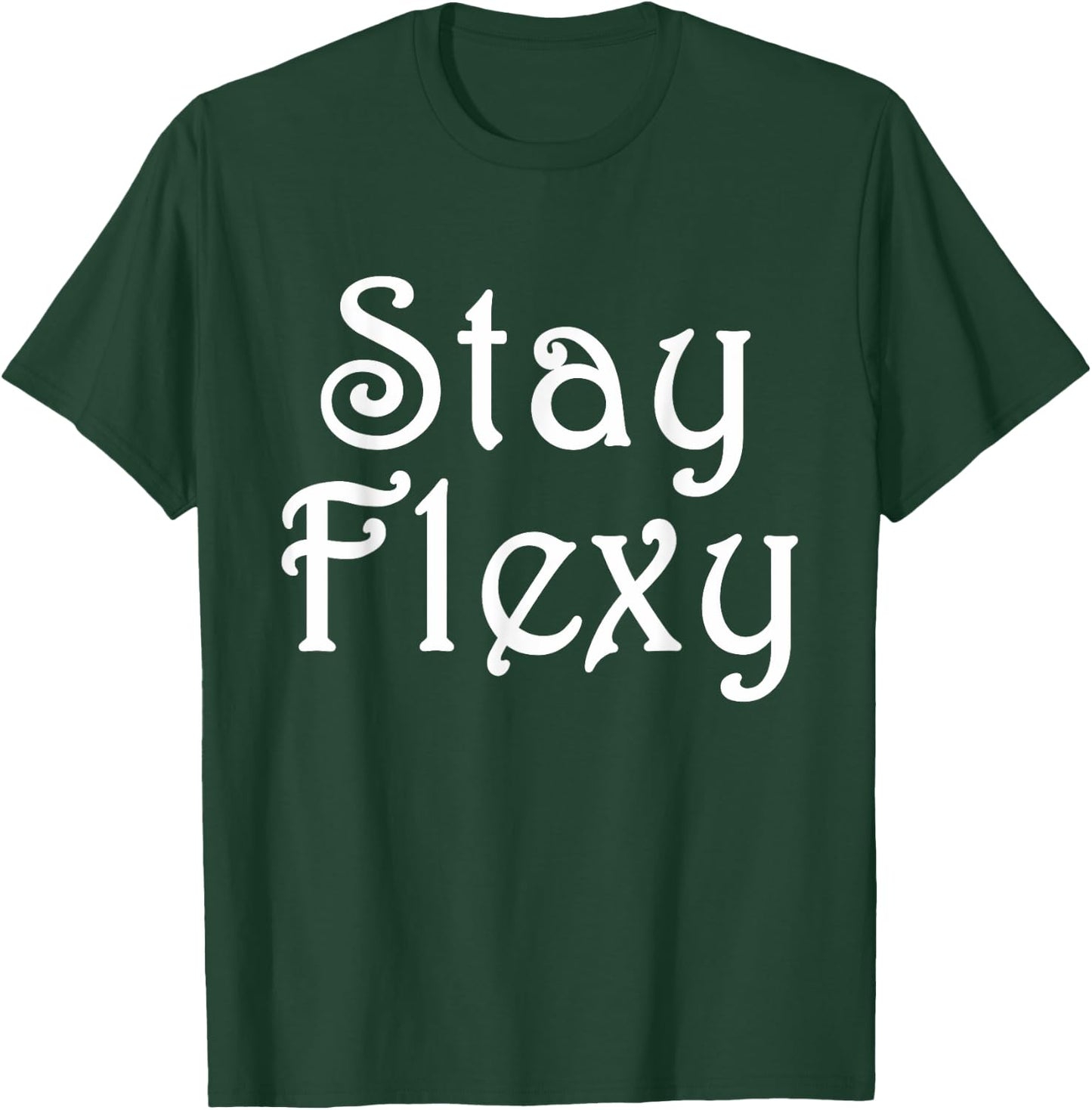 Stay Flexy Motivational and Inspirational Fitness Quote T-Shirt - T-Shirt | Forest