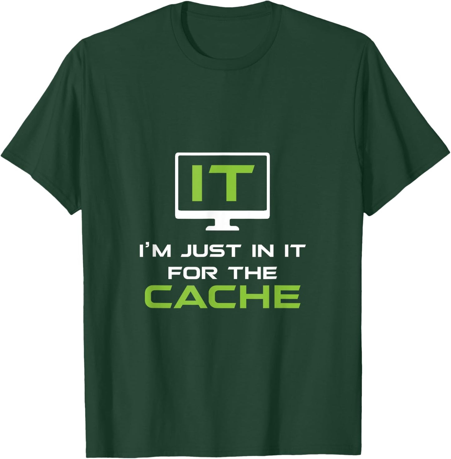 I'm just in it for the Cache IT Helpdesk Computer Geeks T-Shirt - T-Shirt | Forest