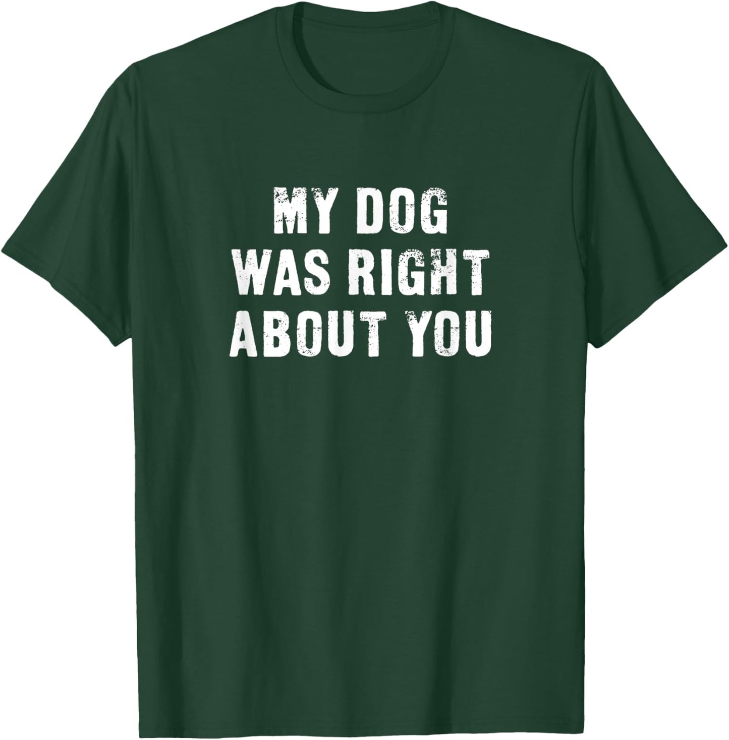 My Dog Was Right About You Funny Men Women Kids T-Shirt - T-Shirt | Forest