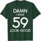 Damn I Make 59 Look Good 59th Happy Birthday Party Cute T-Shirt - T-Shirt | Forest