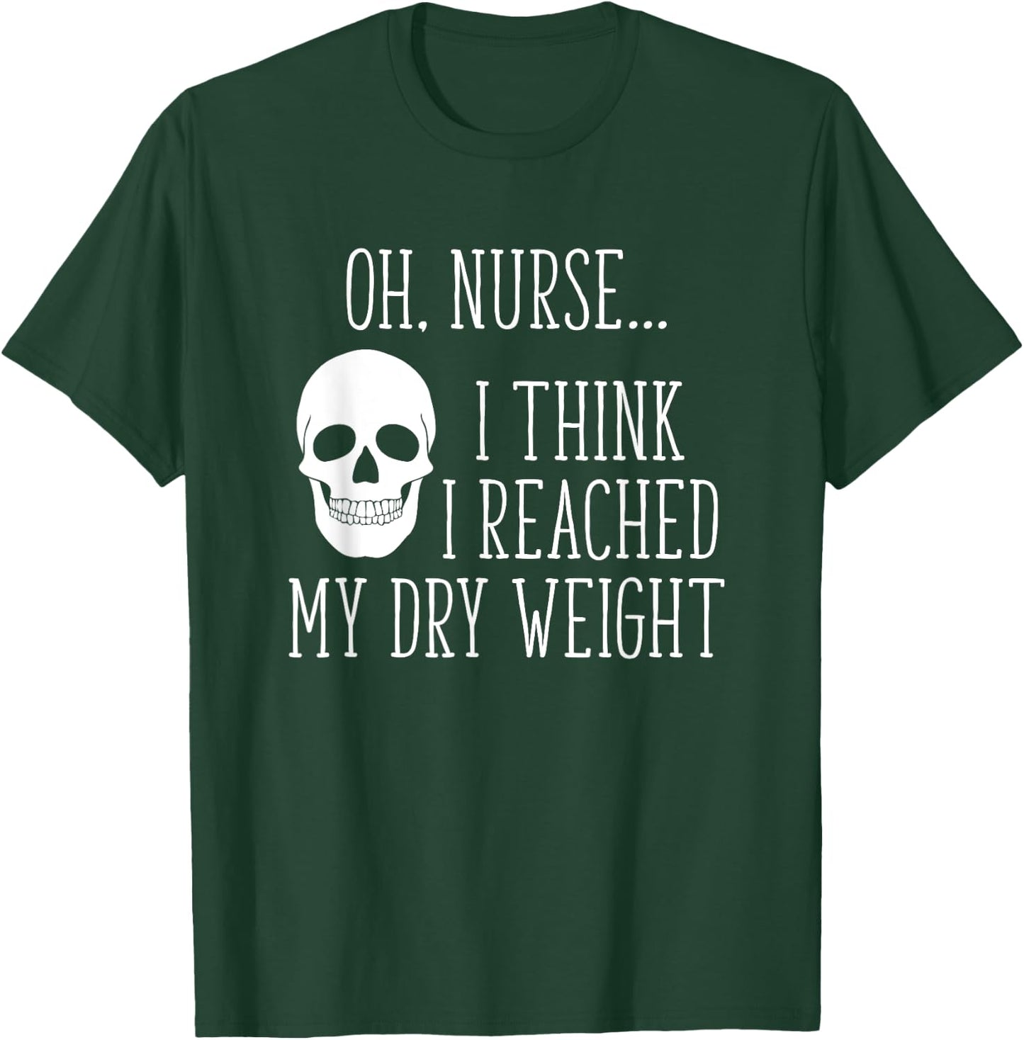 I Think I Reached My Dry Weight a Funny Dialysis Patient T-Shirt - T-Shirt | Forest