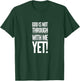 God Is Not Through With Me Yet T-Shirt - T-Shirt | Forest