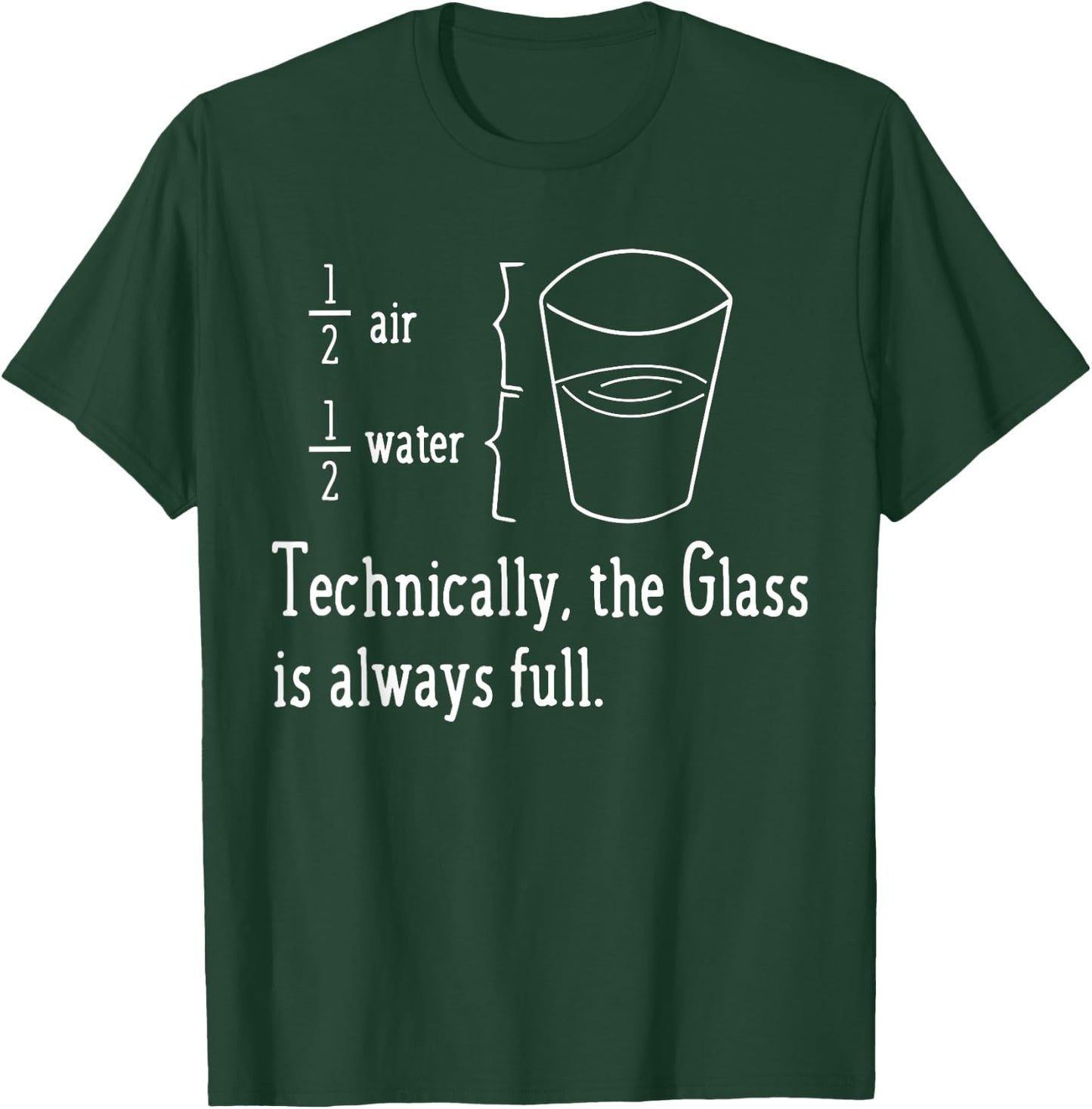 TECHNICALLY THE GLASS IS ALWAYS FULL Funny Science Gifts T-Shirt - T-Shirt | Forest