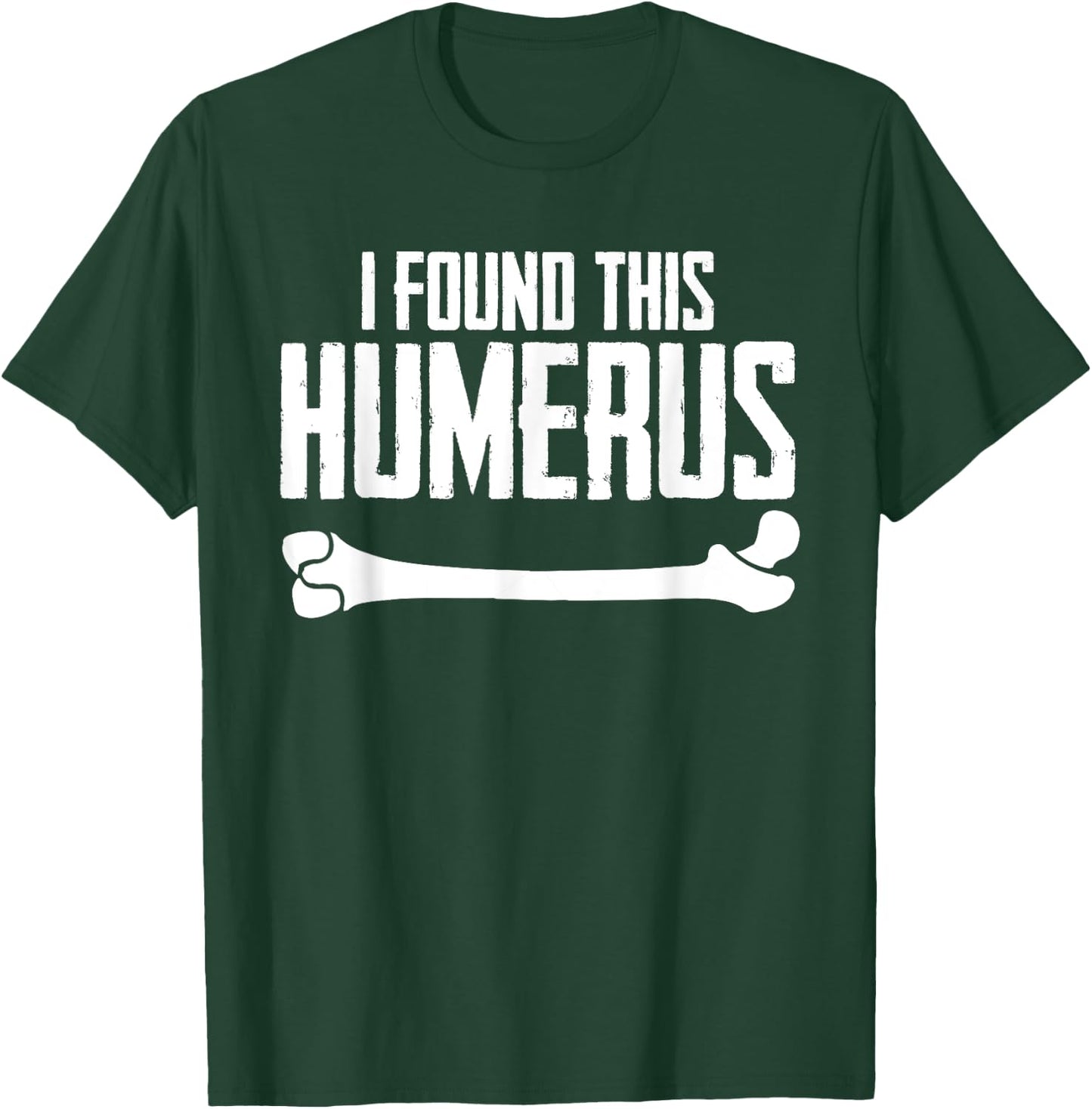 I Found This Humerus Bone Pun Skeleton Humorous T-Shirt - T-Shirt | Forest