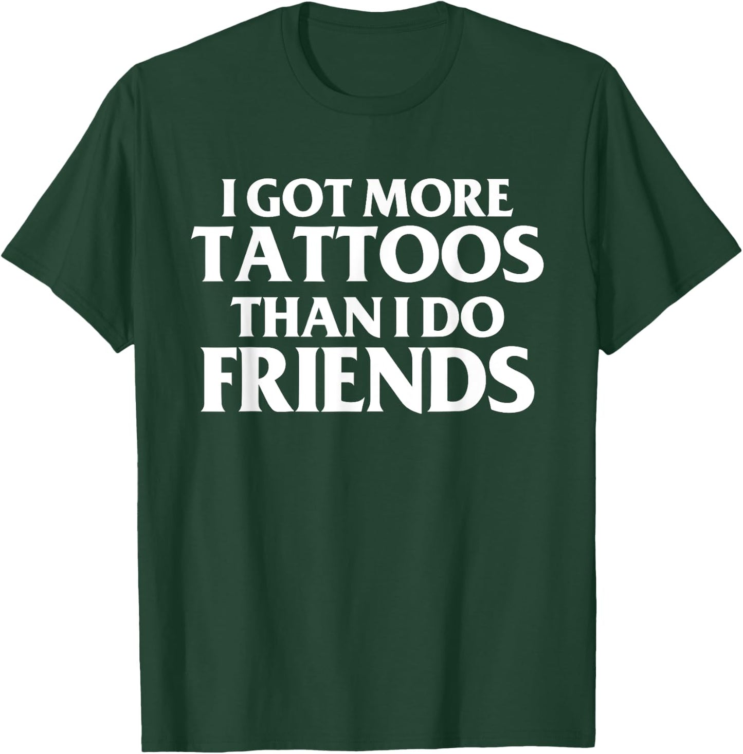 I Got More Tattoos Than I Do Friends Funny Saying T-Shirt - T-Shirt | Forest