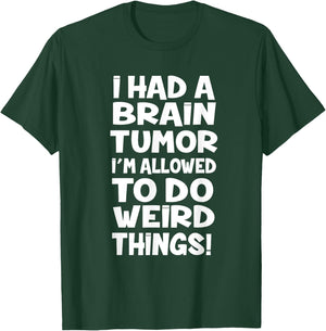 I Had A Brain Tumor Im Allowed To Do Weird Things T-Shirt - T-Shirt | Forest
