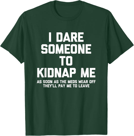 I Dare Someone To Kidnap Me.. Funny Saying Sarcastic Novelty T-Shirt - T-Shirt | Forest