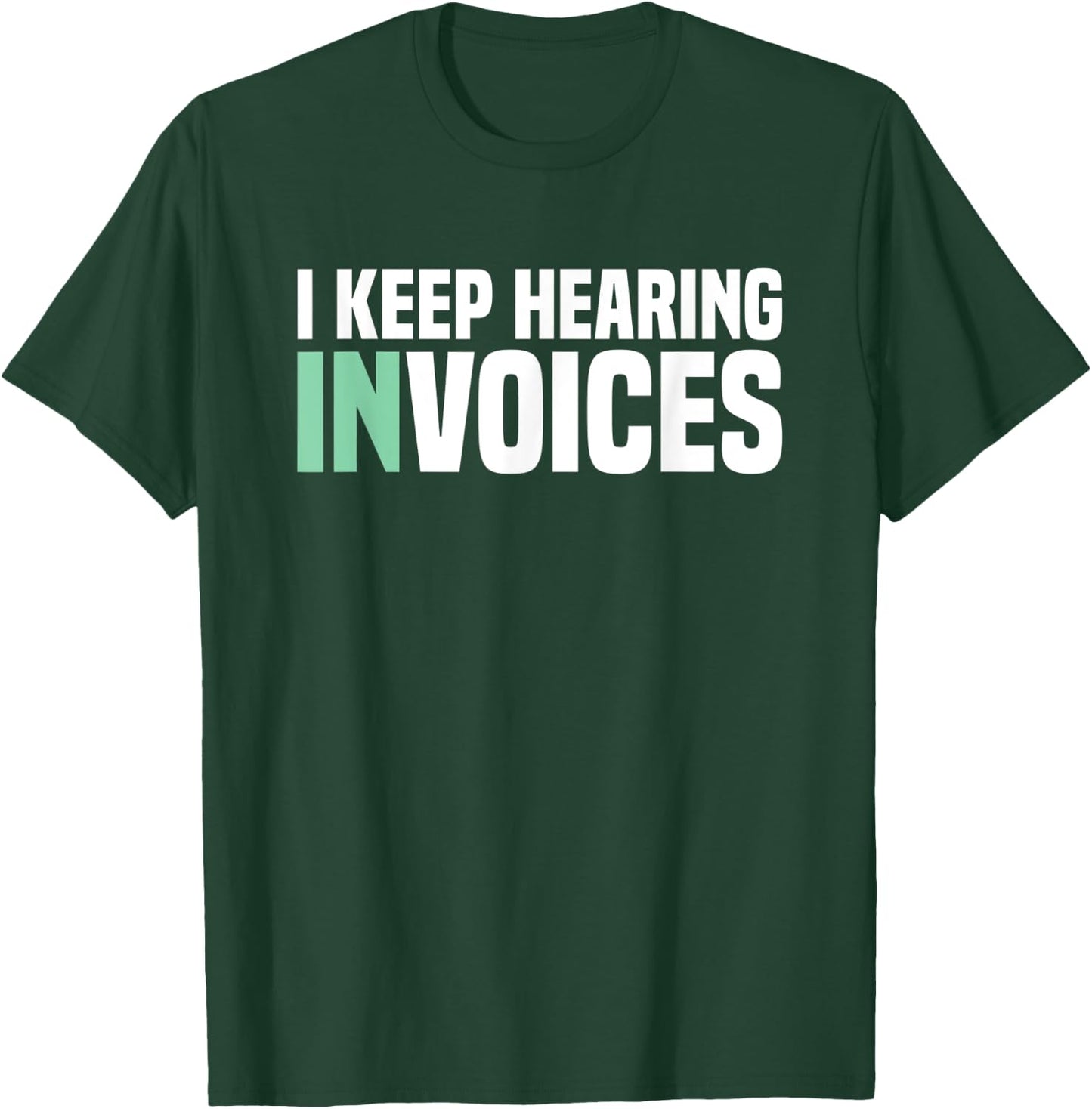 I Keep Hearing Invoices Accounting Tax Accountant T-Shirt - T-Shirt | Forest