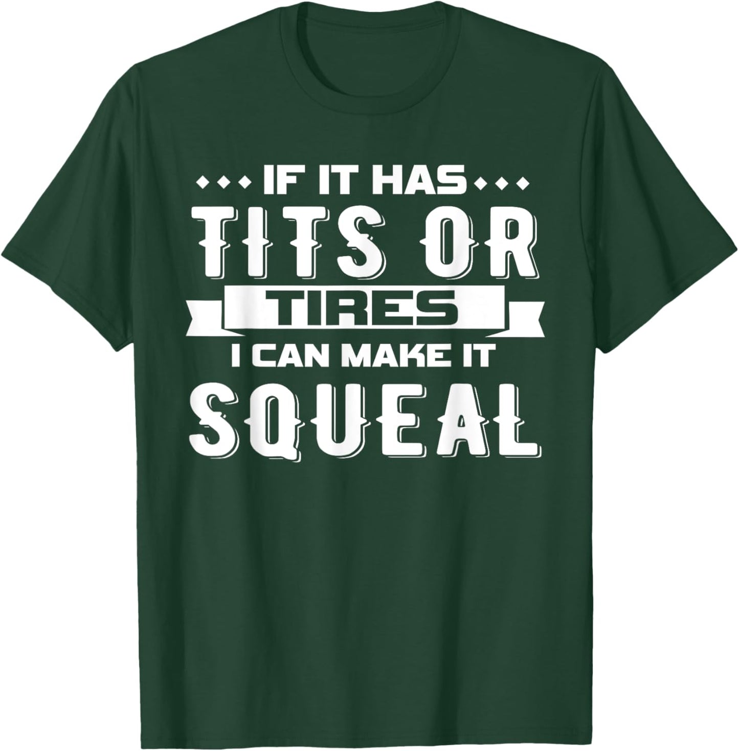 IF IT HAS TITS OR TIRES I CAN MAKE IT SQUEAL Design T-Shirt - T-Shirt | Forest