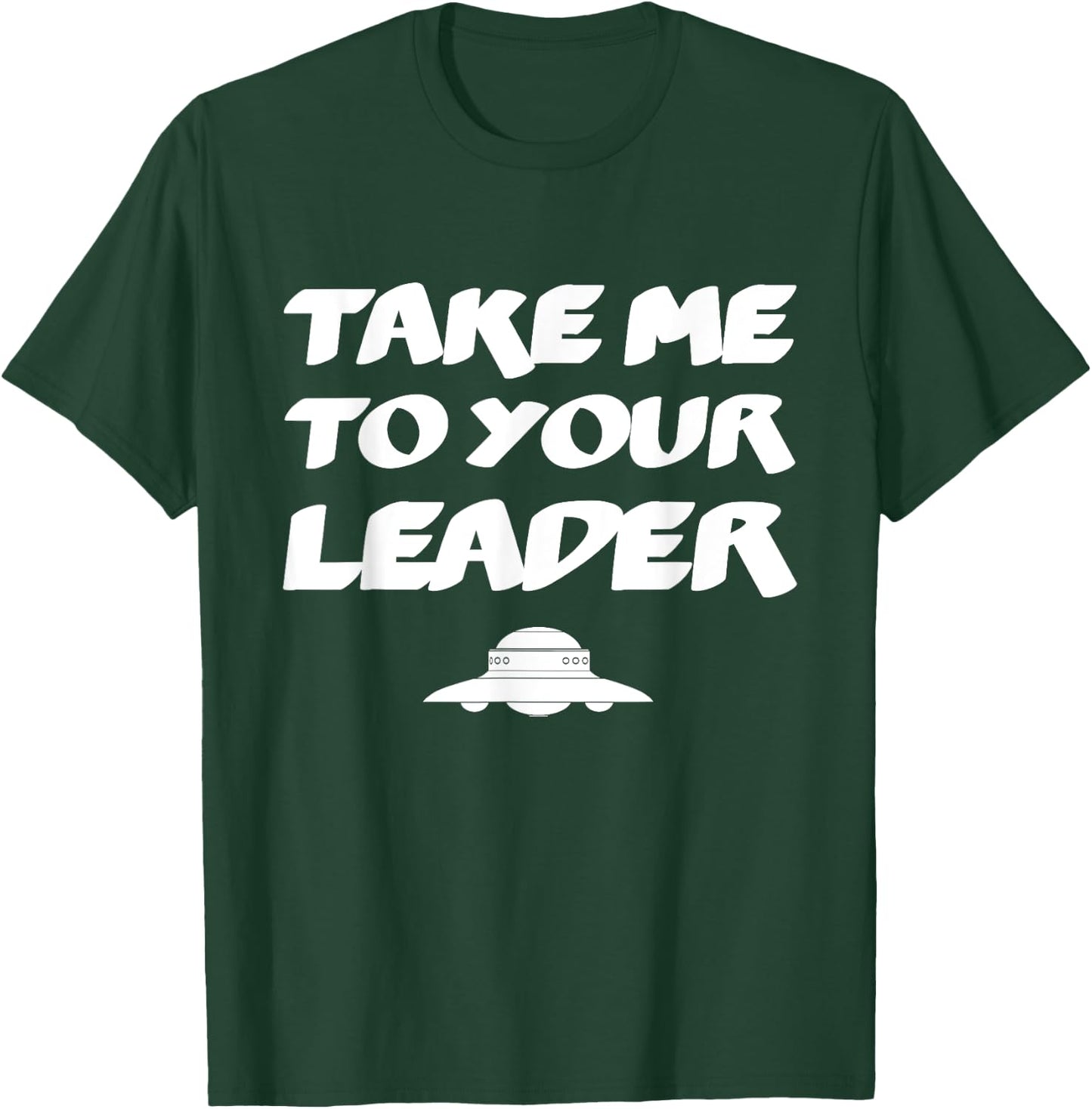 Funny UFO Alien Space Ship - Take Me To Your Leader T-Shirt - T-Shirt | Forest