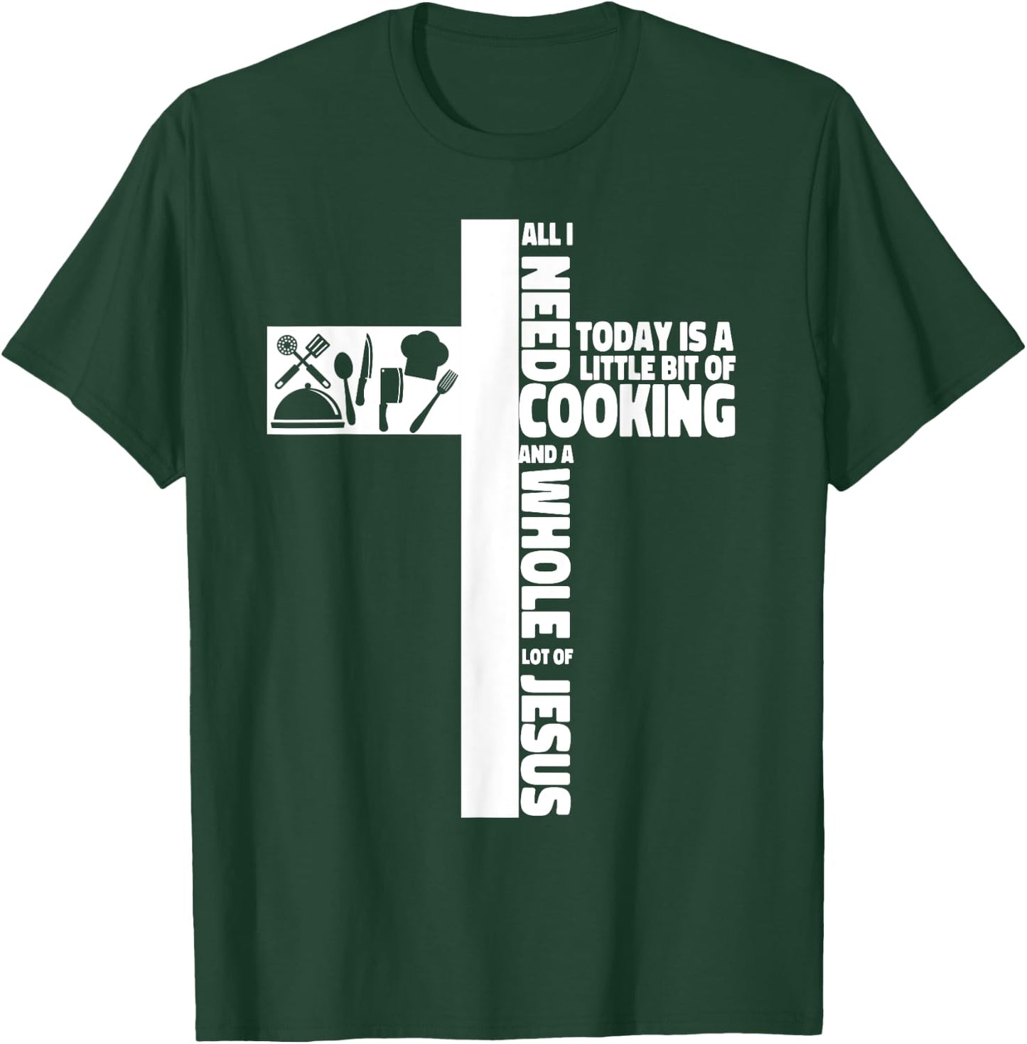 Cooking Cook Faith Jesus Cross Kitchen Chef All I Need Today T-Shirt - T-Shirt | Forest