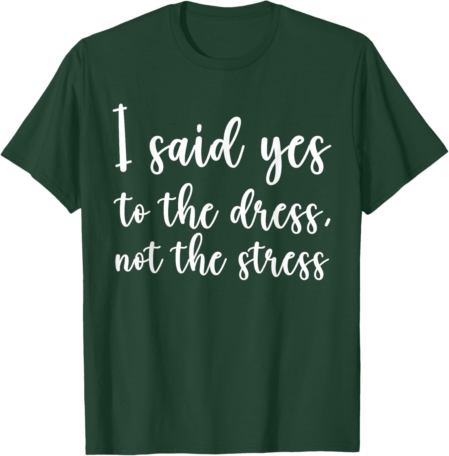 I Said Yes To The Dress Not The Stress, Cute Funny Bride T-Shirt - T-Shirt | Forest