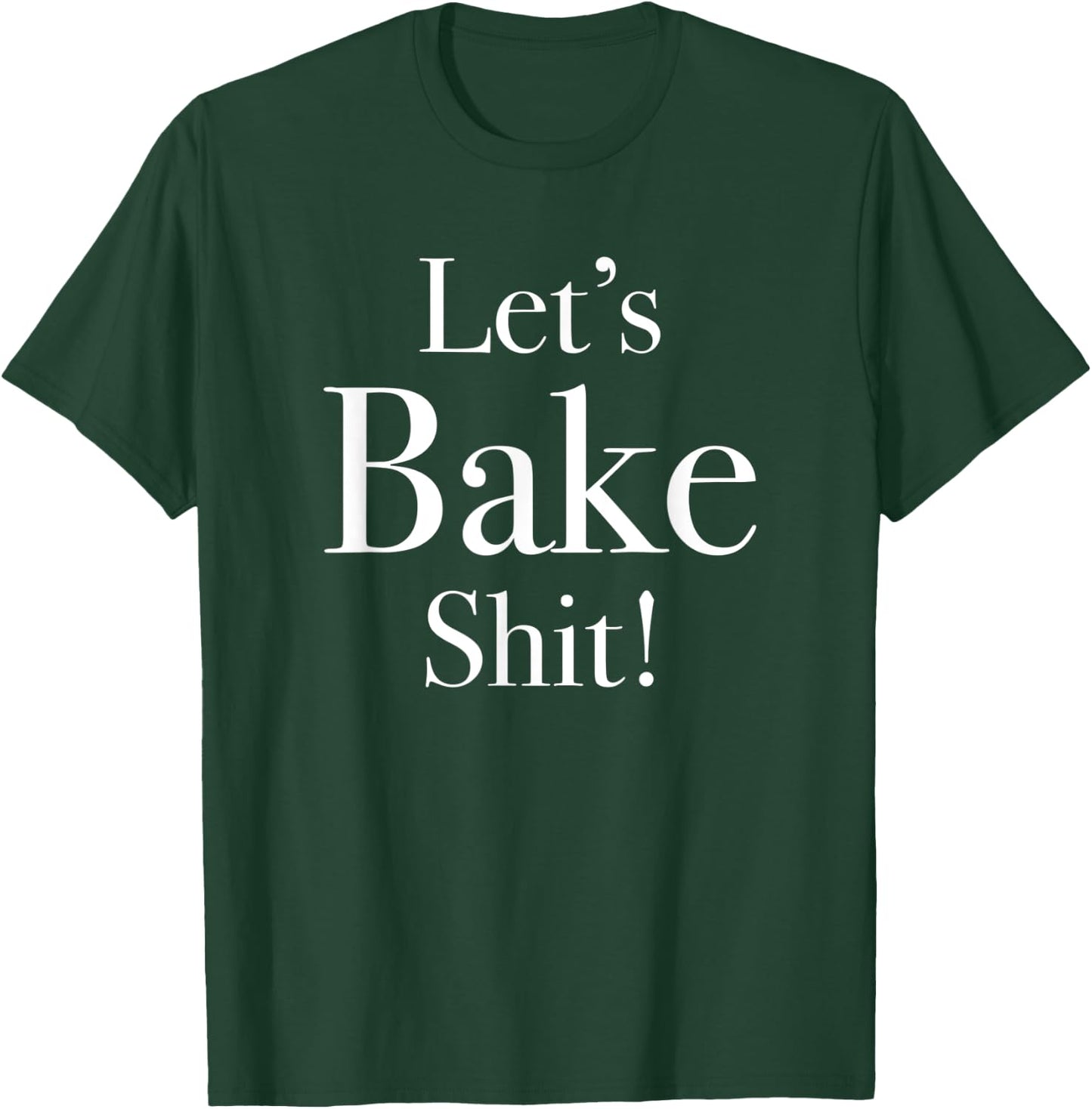 Funny Let's Bake Shit T-Shirt - T-Shirt | Forest