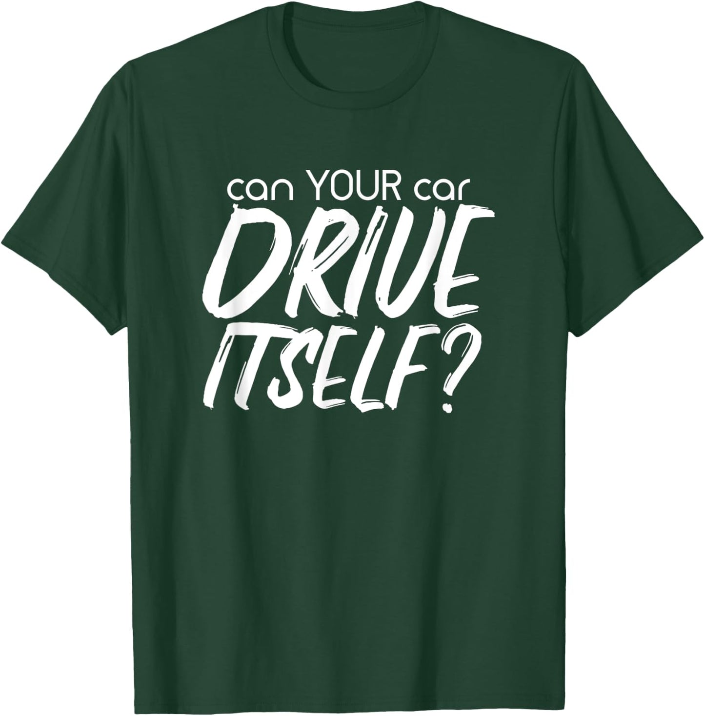 Can YOUR Car Drive Itself Funny Automated Self Driving Cars T-Shirt - T-Shirt | Forest