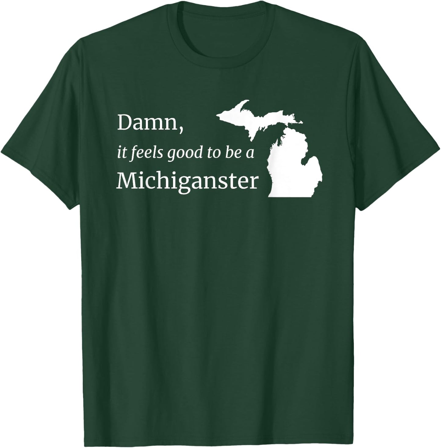 Damn, It Feels Good To Be A Michiganster T-Shirt - T-Shirt | Forest