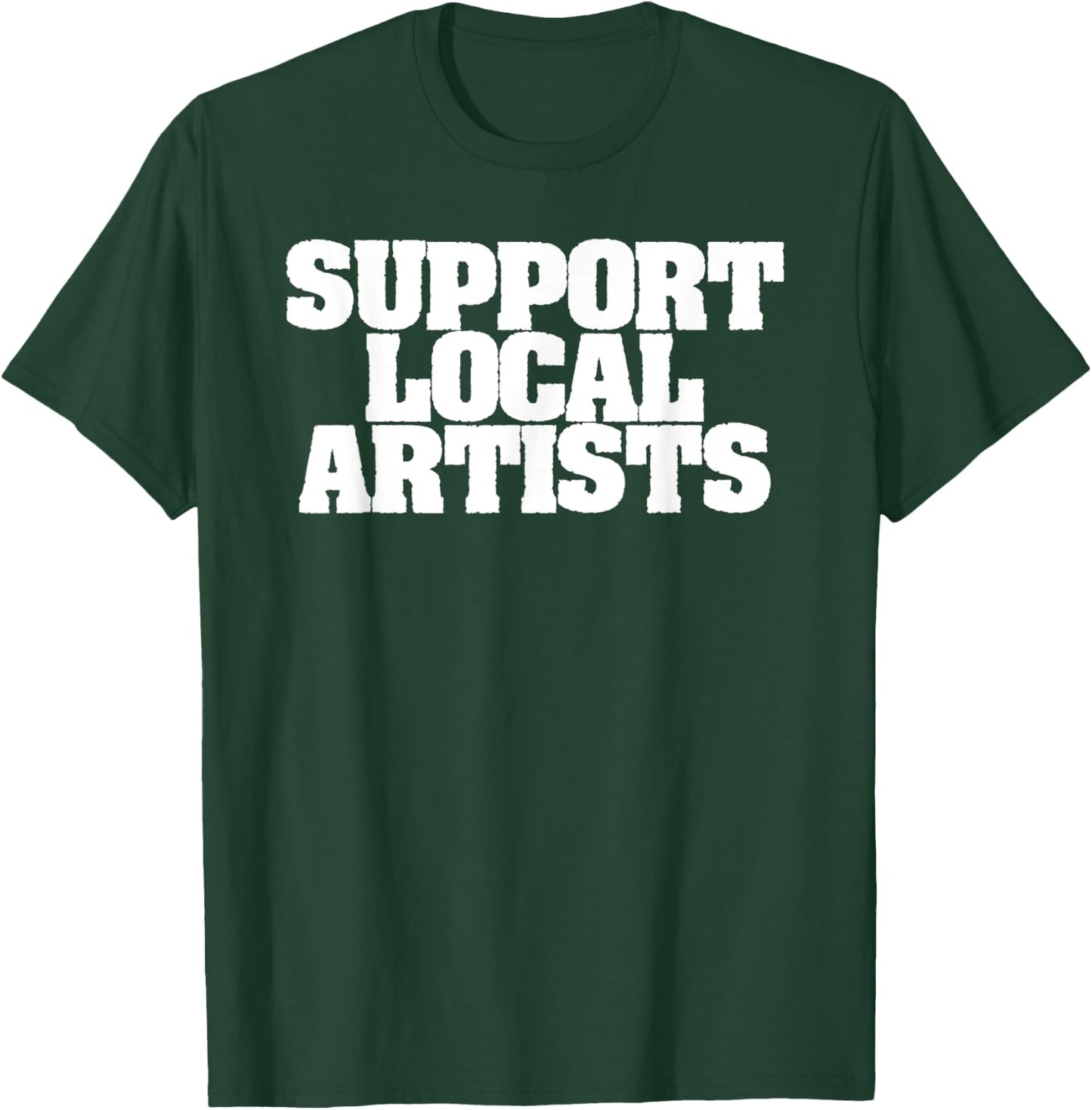 Support Local Artists! Simple Message for Artistic Allies T-Shirt - T-Shirt | Forest