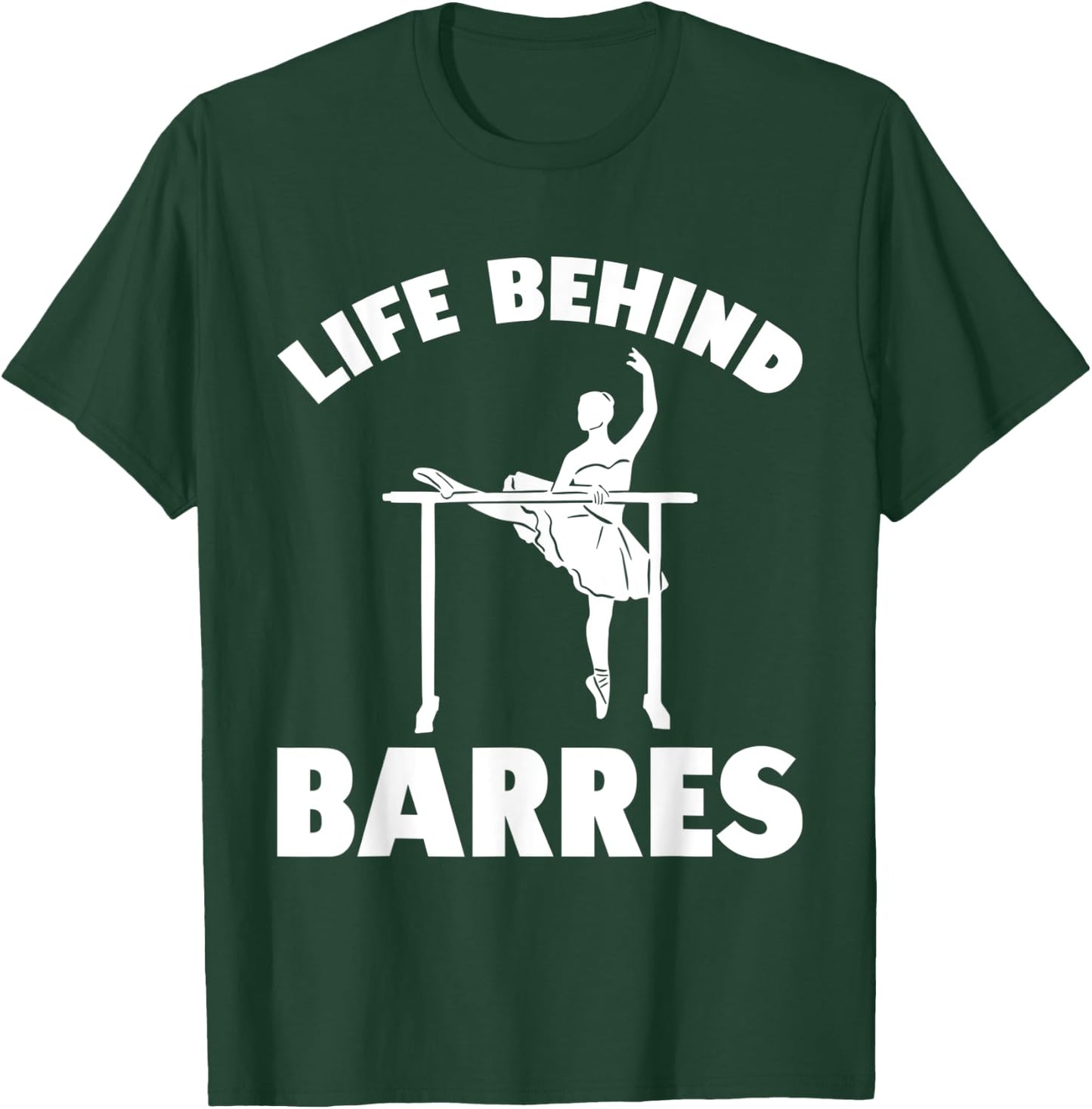 Life Behind Barres Dance Practice Dancing T-Shirt - T-Shirt | Forest