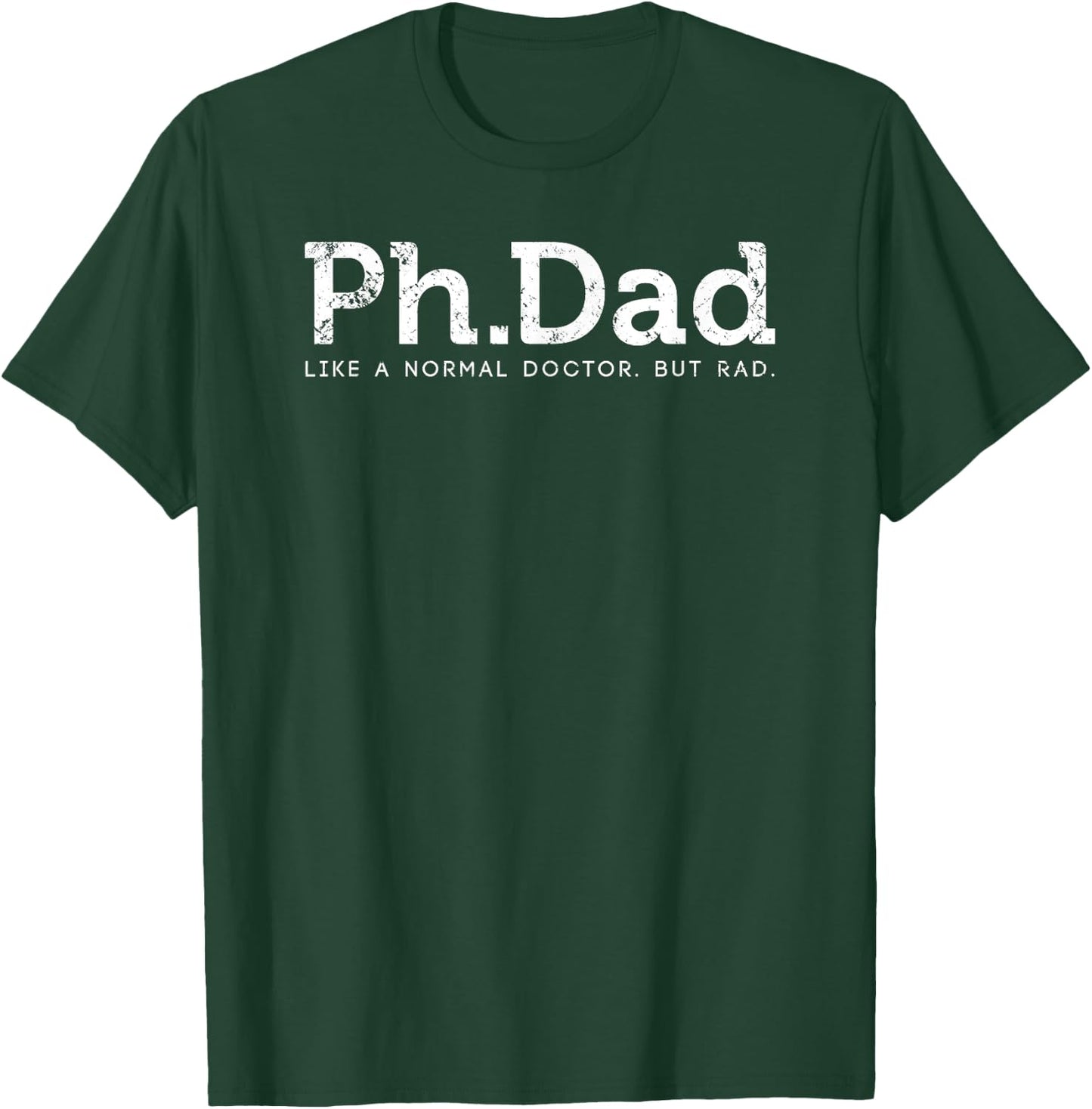 Ph.D Funny Dad Quote - Ph.Dad Like A Normal Doctor But Rad T-Shirt - T-Shirt | Forest