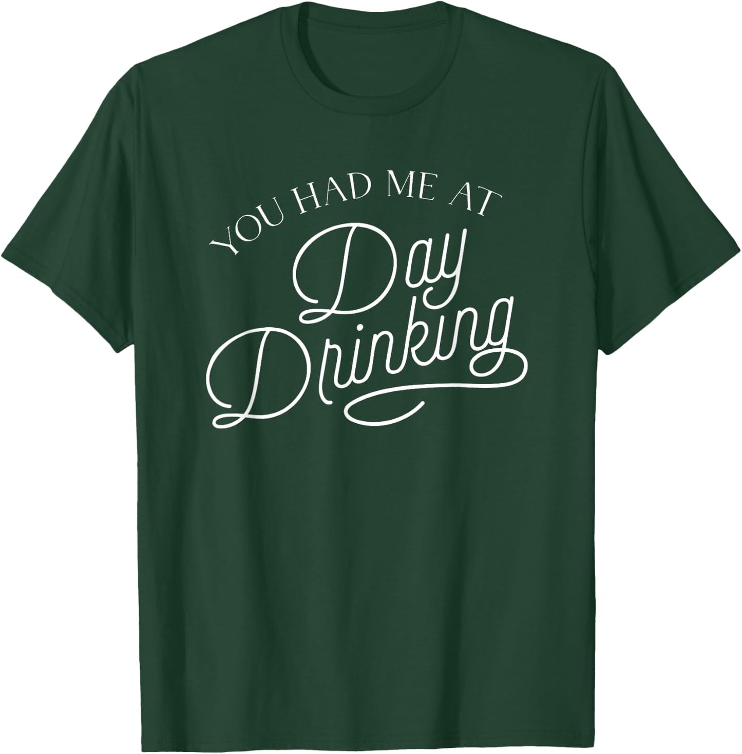 You Had Me At Day Drinking T-Shirt - T-Shirt | Forest
