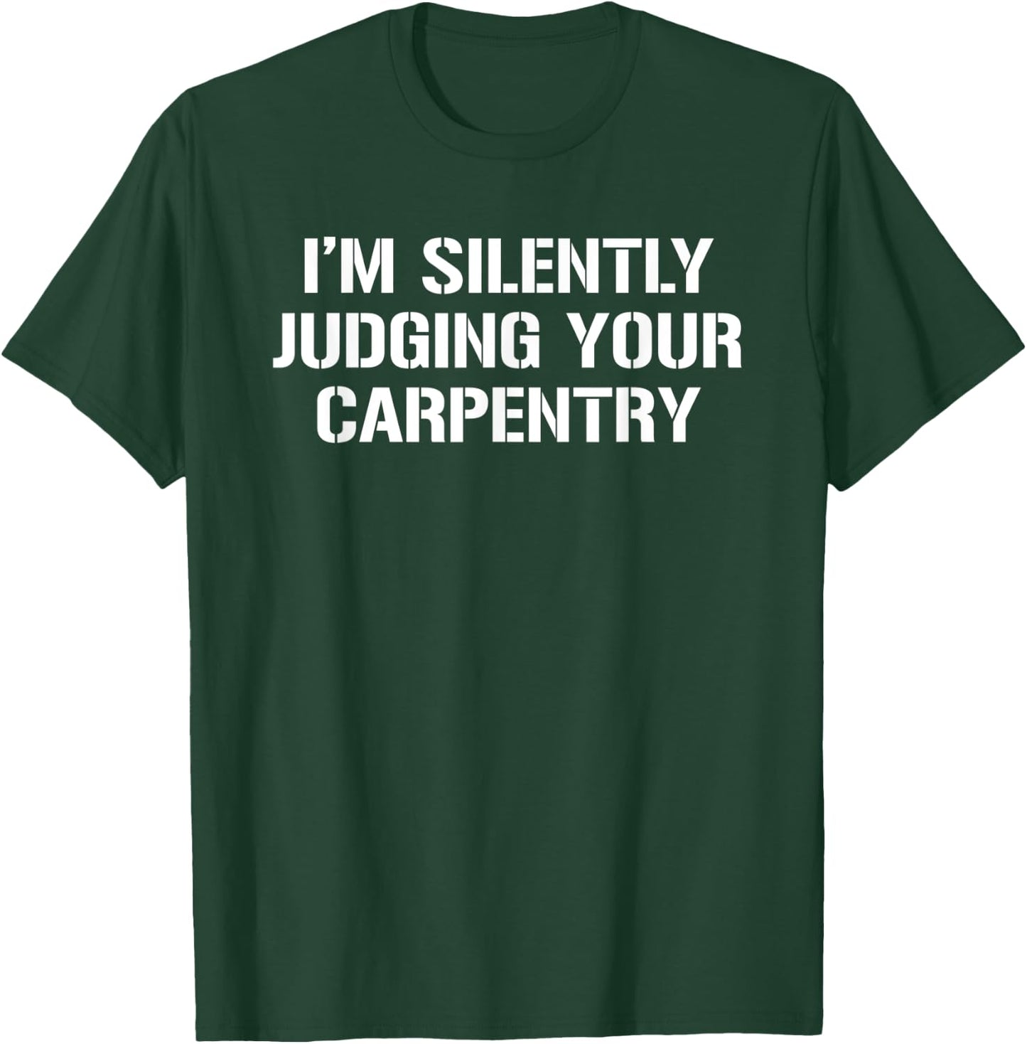 I'm Silently Judging Your Carpentry Funny Carpenter T-Shirt - T-Shirt | Forest