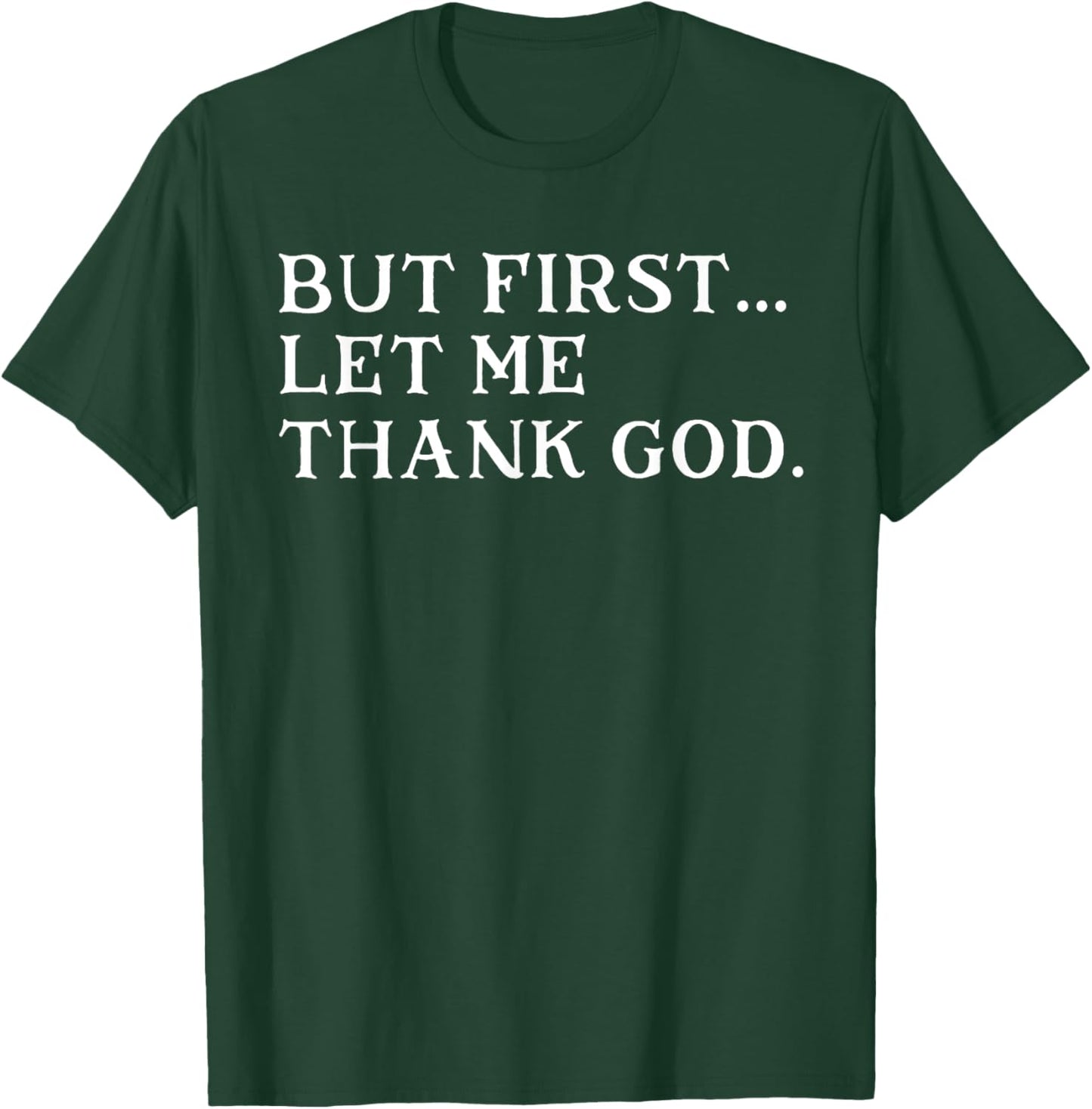 But First Let Me Thank God T-Shirt - T-Shirt | Forest