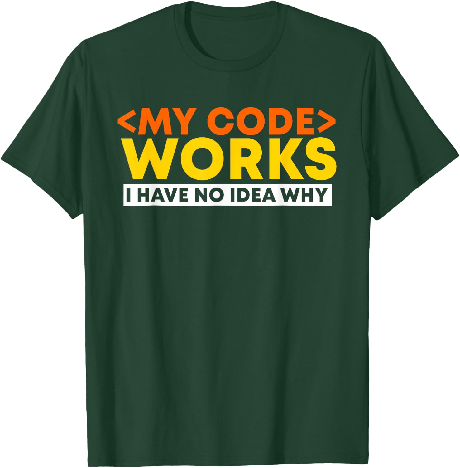 My Code Works I Have No Idea Why Programmer Developer Coding T-Shirt - T-Shirt | Forest