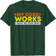 My Code Works I Have No Idea Why Programmer Developer Coding T-Shirt - T-Shirt | Forest
