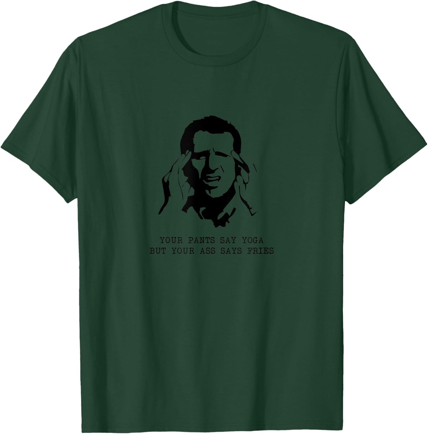 Your Pants Say Yoga But Your Ass Says Fries - Inappropriate T-Shirt - T-Shirt | Forest