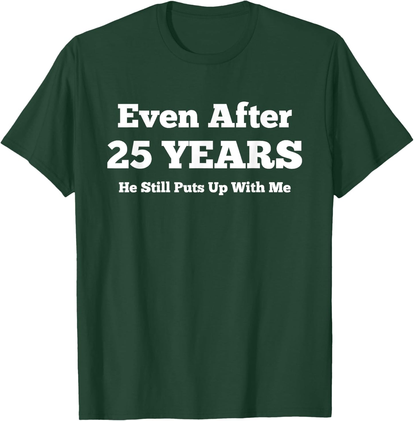 Even After 25 Years He Still Puts Up With Me Anniversary T-Shirt - T-Shirt | Forest
