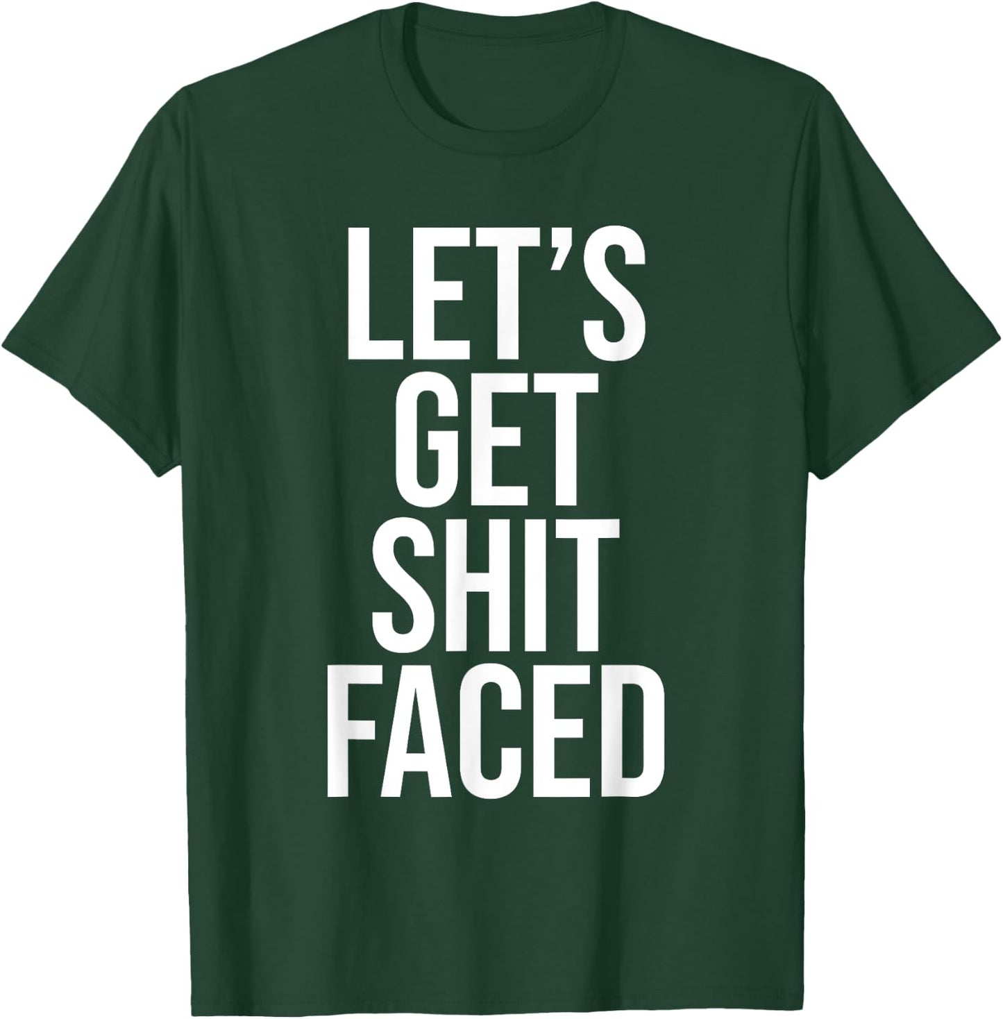 Let's Get Shit Faced Funny Drinking T-Shirt - T-Shirt | Forest