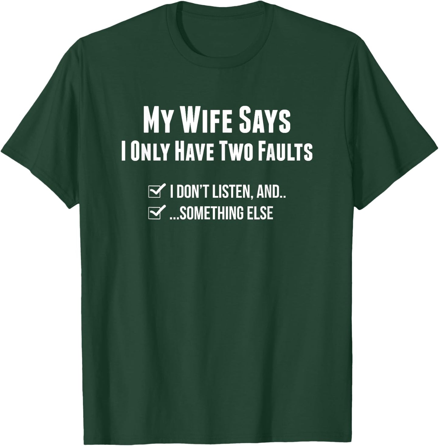 My Wife Says I Only Have Two Faults Funny Husband Gift T-Shirt - T-Shirt | Forest