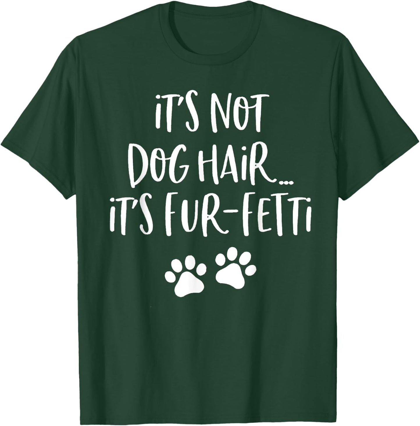 It's Not Dog Hair It's Fur-Fetti Funny Dog Lover Men Women T-Shirt - T-Shirt | Forest
