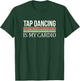 Tap Dancing Is My Cardio T-Shirt - T-Shirt | Forest