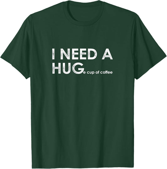 Funny I Need a HUGe cup of coffee Shirt Coffee Drinker T-Shirt - T-Shirt | Forest
