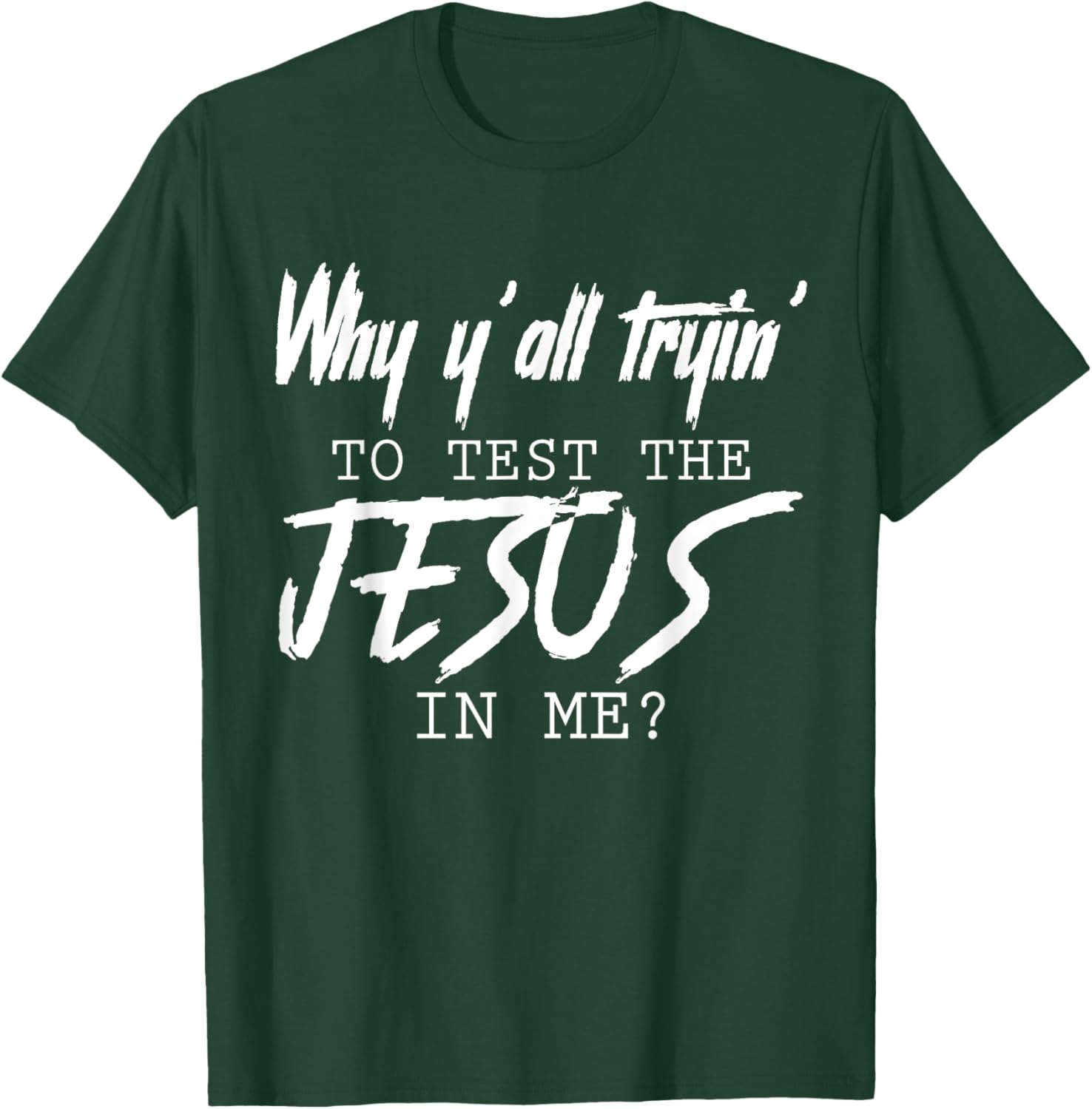 Why Y'all Tryin' To Test The Jesus In Me God Christian Gifts T-Shirt - T-Shirt | Forest