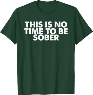 Beer Lover Funny - This Is No Time To Be Sober T-Shirt - T-Shirt | Forest