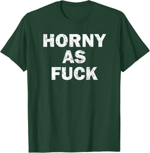 Horny As Fuck Funny Rude Adult Erotic Foreplay BDSM Meme T-Shirt - T-Shirt | Forest