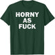 Horny As Fuck Funny Rude Adult Erotic Foreplay BDSM Meme T-Shirt - T-Shirt | Forest