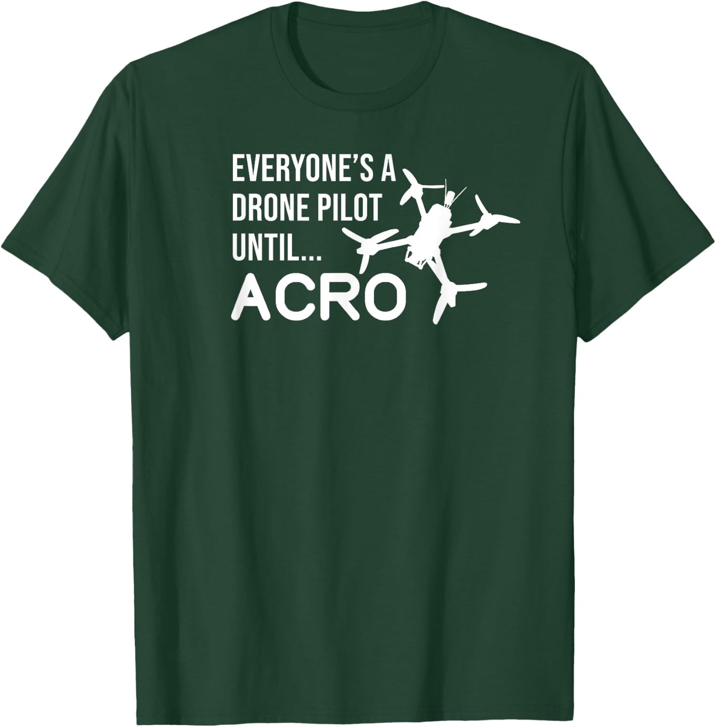 Everyones A Drone Pilot Until Acro Funny - FPV Quad Pilot T-Shirt - T-Shirt | Forest
