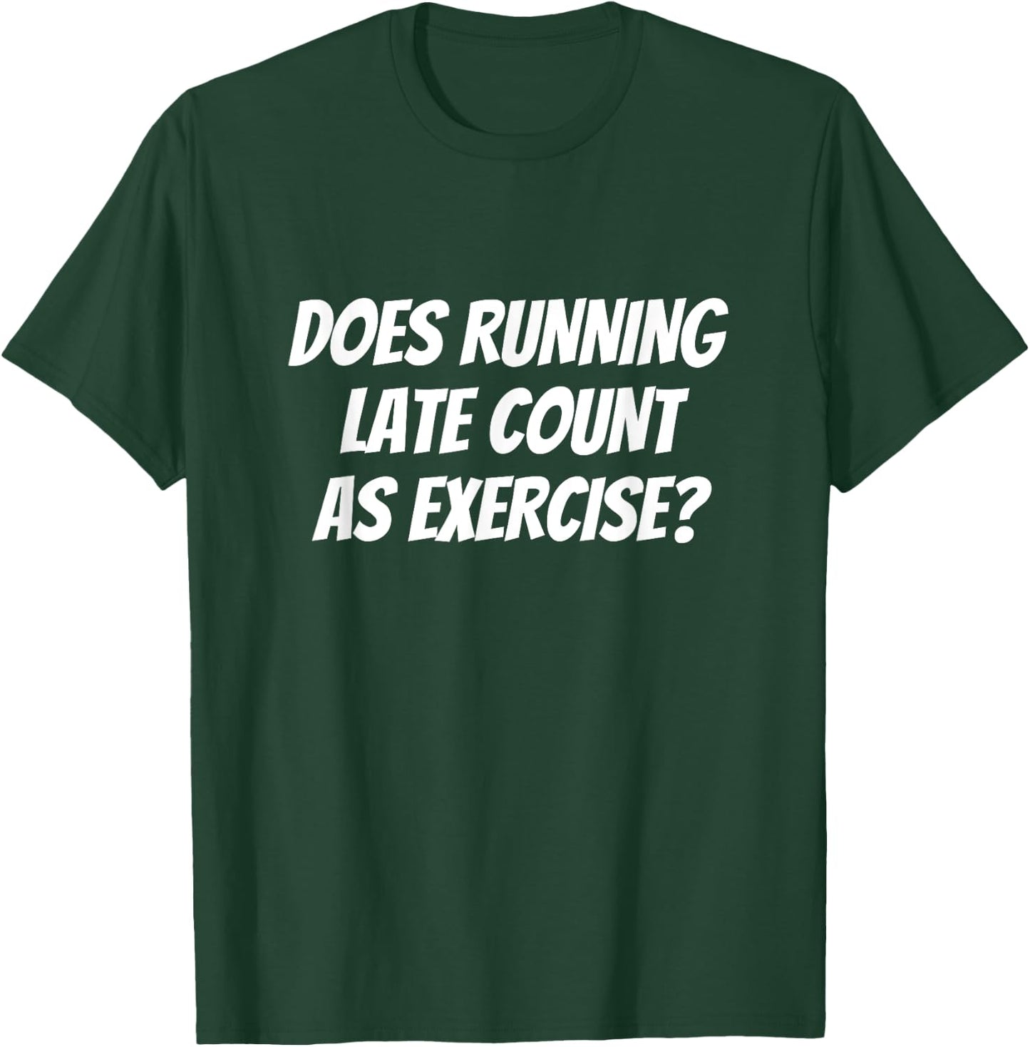Does Running Late Count as Exercise Funny Workout T-Shirt - T-Shirt | Forest