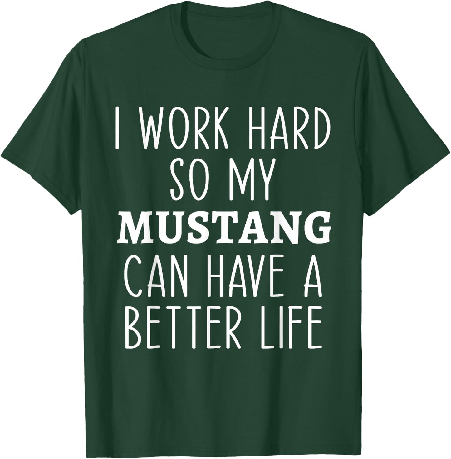 I Work Hard So My Mustang Can Have a Better Life Funny Horse T-Shirt - T-Shirt | Forest