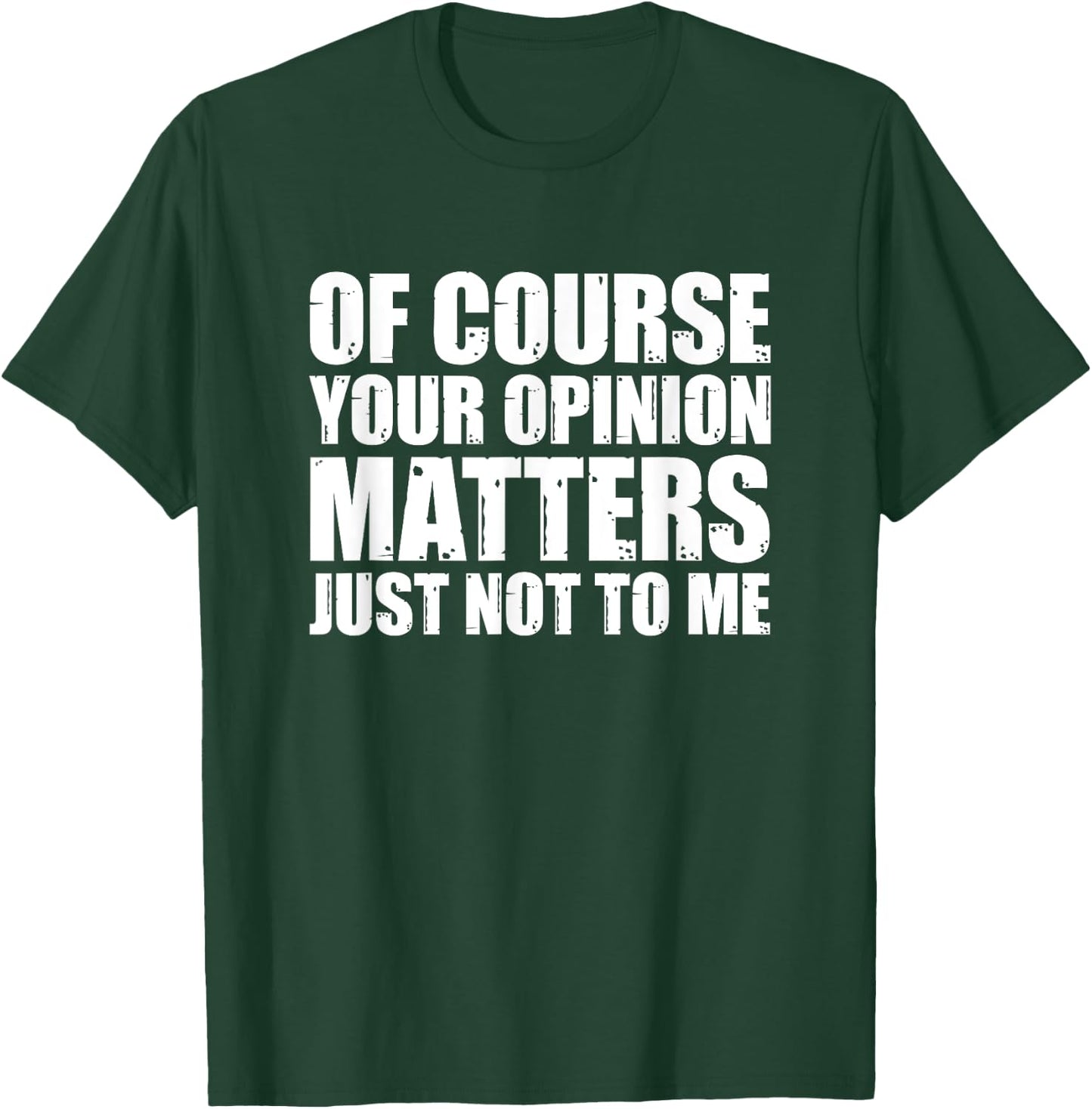 Of Course Your Opinion Matters Just Not to Me T-Shirt - T-Shirt | Forest