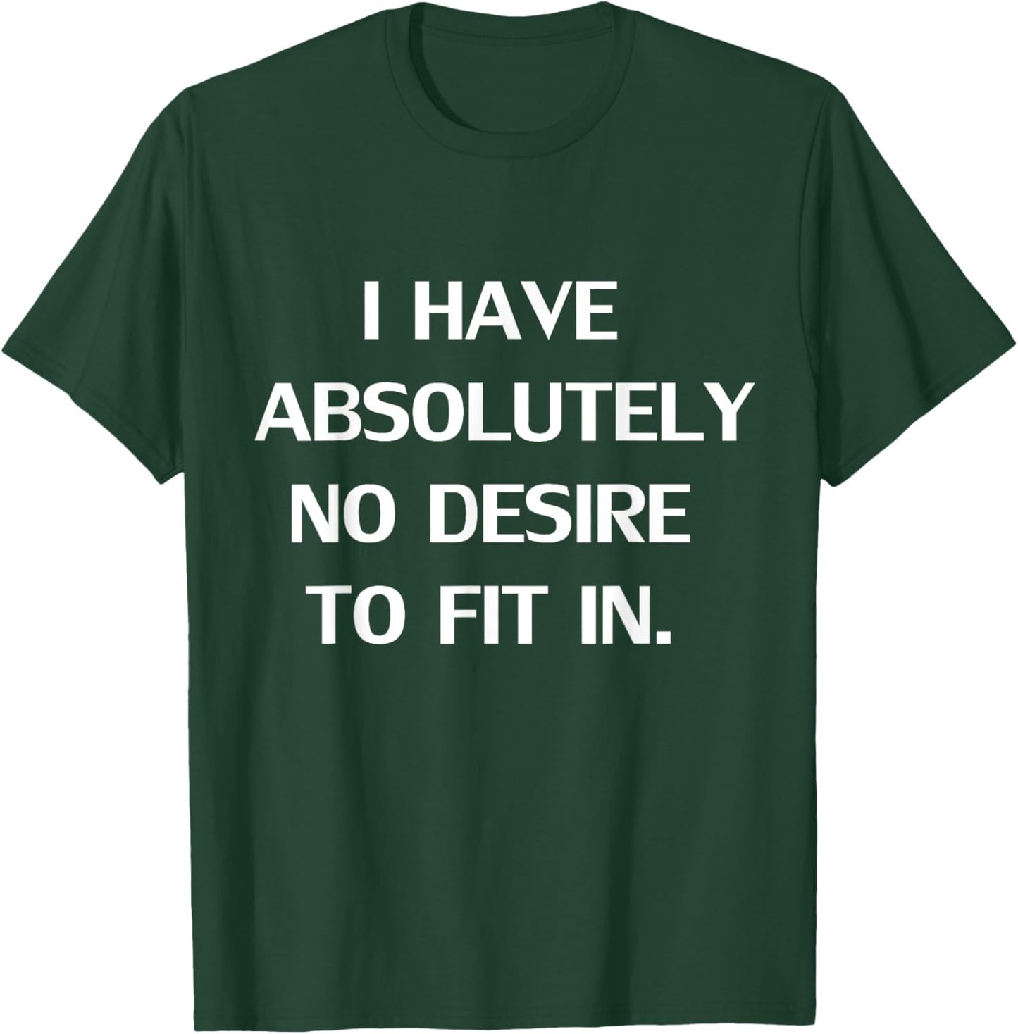 Funny I Have Absolutely No Desire To Fit In Gift T-Shirt - T-Shirt | Forest